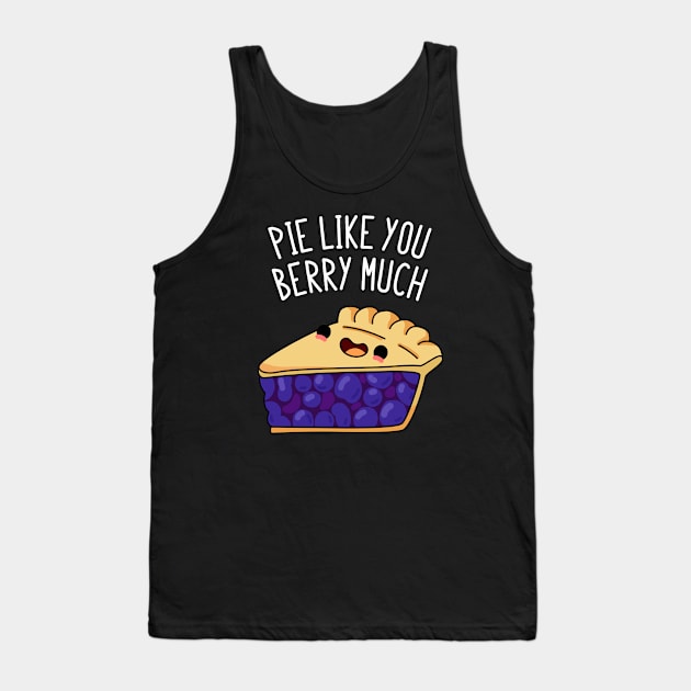 Pie Like You Berry Much Cute Berry Pie Pun Tank Top by punnybone